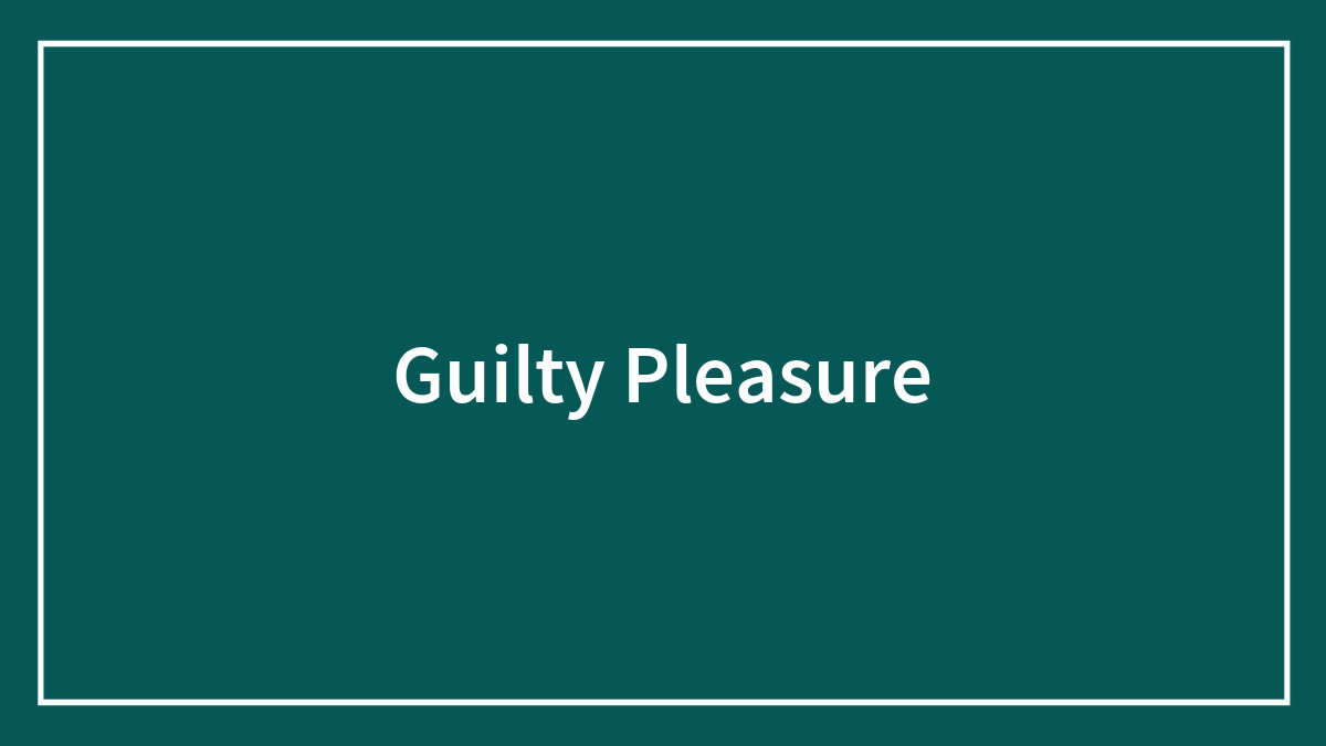 Hey Pandas, What’s Your Guilty Pleasure? (Closed)