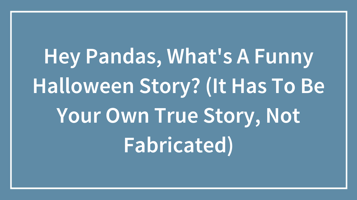 Hey Pandas, Share Your Funny Halloween Stories With Us (Closed)