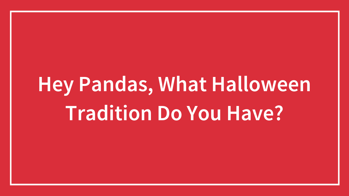 Hey Pandas, What Halloween Tradition Do You Have? (Closed)