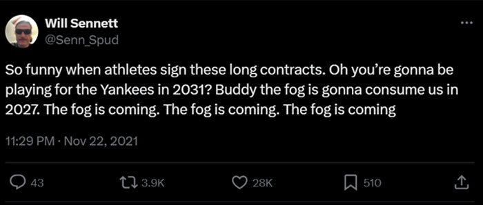 A humorous tweet from Will Sennett, joking about athletes signing long contracts. It ominously repeats the phrase, "the fog is coming." A humorous tweet from Will Sennett, joking about athletes signing long contracts. It ominously repeats the phrase, "the fog is coming."