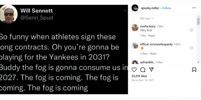Instagram post featuring Will Sennett's tweet humorously predicting athletes signing long contracts, repeating the phrase "the fog is coming." Comments agree with the sentiment. Instagram post featuring Will Sennett's tweet humorously predicting athletes signing long contracts, repeating the phrase "the fog is coming." Comments agree with the sentiment.