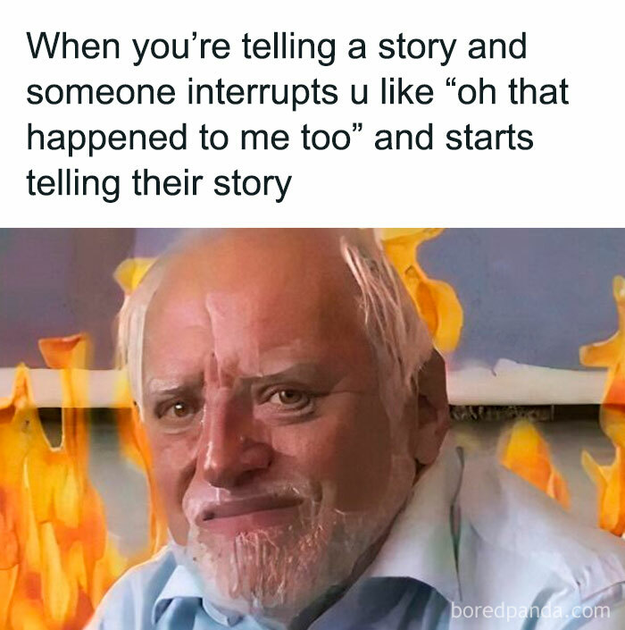 Meme of a man smiling awkwardly with flames in the background, caption about a relatable story interruption scenario.