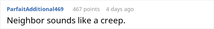 Screenshot of a Reddit comment saying, "Neighbor sounds like a creep," with 467 points. Screenshot of a Reddit comment saying, "Neighbor sounds like a creep," with 467 points.