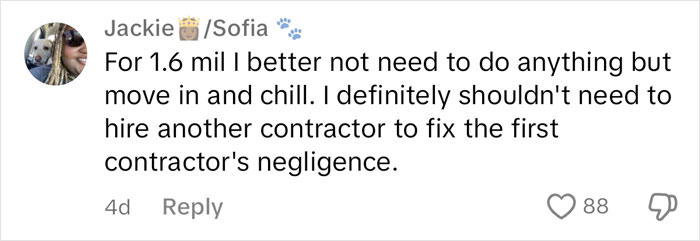 Comment about $1,600,000 home's condition expressing frustration over contractor's negligence. Comment about $1,600,000 home's condition expressing frustration over contractor's negligence.