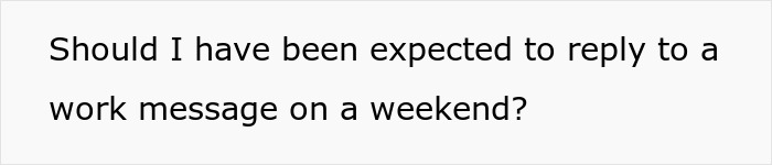 Question about replying to a work message on the weekend, related to getting fired before starting. Question about replying to a work message on the weekend, related to getting fired before starting.