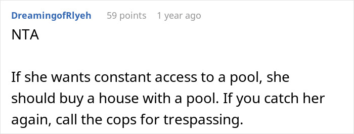 Reddit comment advising woman to call the cops for trespassing if mom uses pool without permission. Reddit comment advising woman to call the cops for trespassing if mom uses pool without permission.