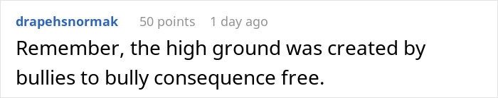 "Reddit comment addressing high ground used by bullies, emphasizing consequence-free bullying. "Reddit comment addressing high ground used by bullies, emphasizing consequence-free bullying.