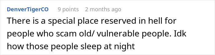 Comment expressing anger about scams targeting the elderly and vulnerable individuals. Comment expressing anger about scams targeting the elderly and vulnerable individuals.