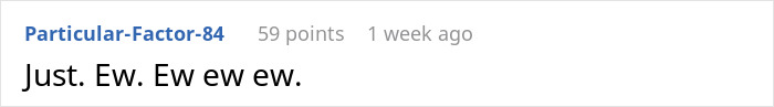 Reddit comment expressing disgust with text: "Just. Ew. Ew ew ew. Reddit comment expressing disgust with text: "Just. Ew. Ew ew ew.