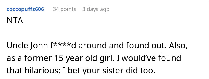 Reddit comment stating the uncle deserved a prank, supporting the use of fart spray to stop his cruel joke. Reddit comment stating the uncle deserved a prank, supporting the use of fart spray to stop his cruel joke.