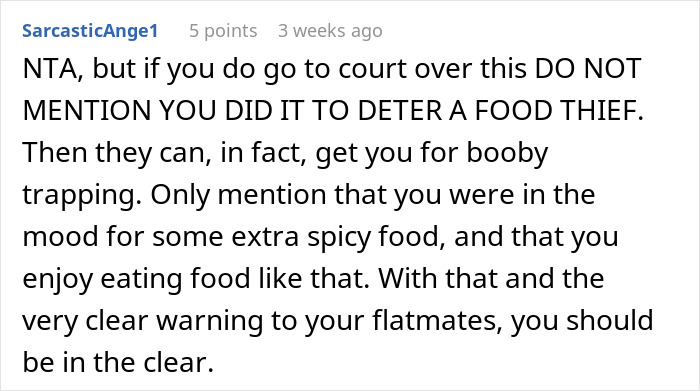 Comment advising on dealing with a food-thieving roommate's booby trap incident. Comment advising on dealing with a food-thieving roommate's booby trap incident.