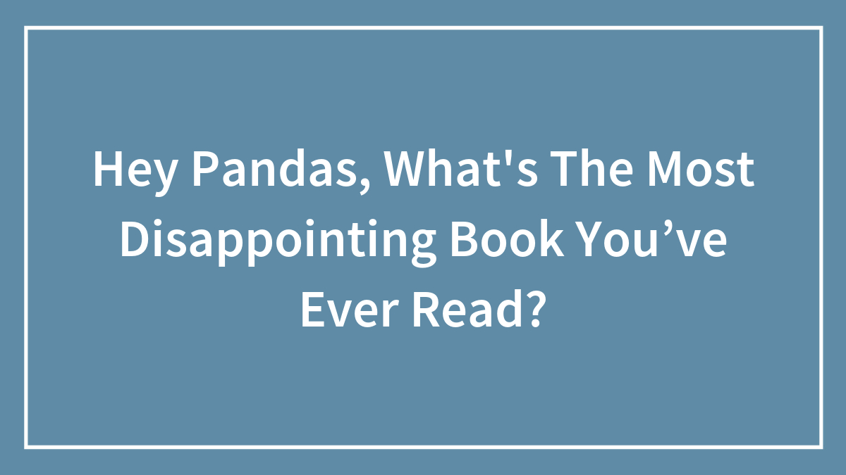 Hey Pandas, What’s The Most Disappointing Book You’ve Ever Read? (Closed)