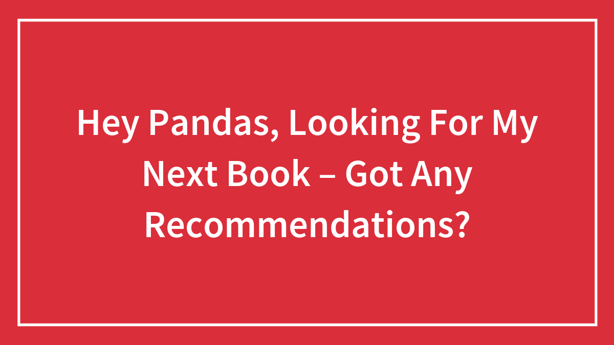 Hey Pandas, Looking For My Next Book – Got Any Recommendations? (Closed)