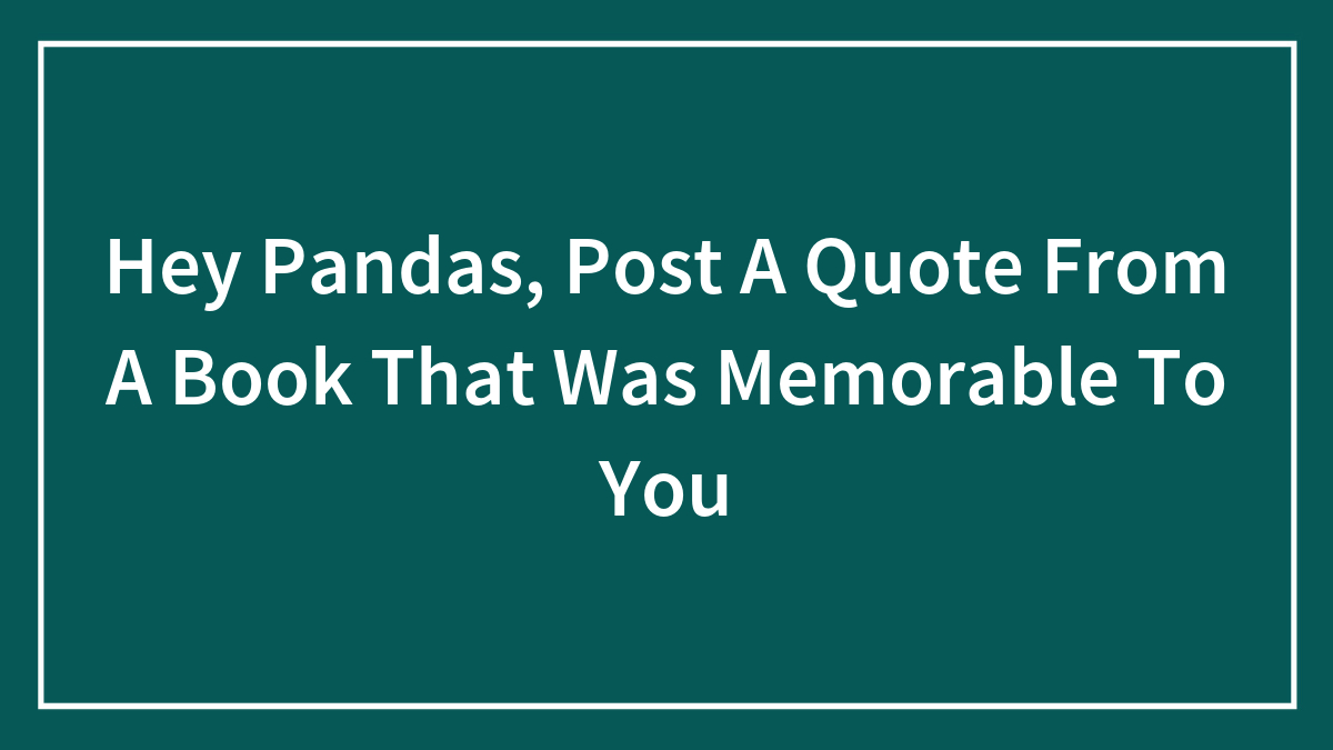 Hey Pandas, Post A Quote From A Book That Was Memorable To You (Closed)