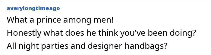 Comment questioning husband's reaction to maternity leave bill, sarcastically mentioning parties and designer handbags. Comment questioning husband's reaction to maternity leave bill, sarcastically mentioning parties and designer handbags.