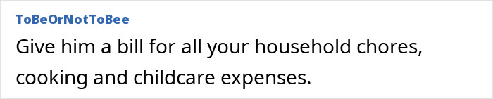 Comment advises billing husband for chores and childcare, related to maternity leave expenses. Comment advises billing husband for chores and childcare, related to maternity leave expenses.