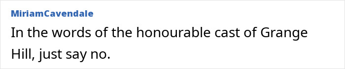 Comment referencing "Grange Hill" cast, advising to decline with "just say no," related to a woman's money request for daughters' trip. Comment referencing "Grange Hill" cast, advising to decline with "just say no," related to a woman's money request for daughters' trip.