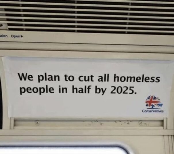 Weird sign on a bus reads: "We plan to cut all homeless people in half by 2025," with a UK flag and Conservative logo.