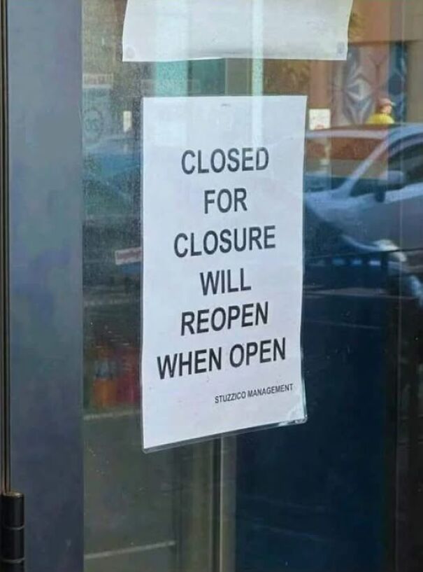 Weird and absurd sign on a glass door reads, “Closed for closure will reopen when open.”