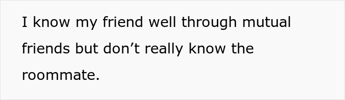 Text about knowing a friend well through mutual friends but not the roommate. Text about knowing a friend well through mutual friends but not the roommate.