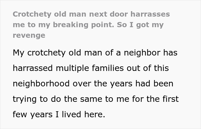 "A woman plans clever revenge against difficult neighbor, sharing her story about overcoming harassment from her old neighbor. "A woman plans clever revenge against difficult neighbor, sharing her story about overcoming harassment from her old neighbor.
