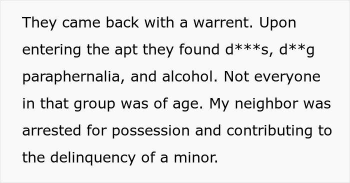 Neighbor arrested for possession and contributing to delinquency, after calling cops over noise complaint. Neighbor arrested for possession and contributing to delinquency, after calling cops over noise complaint.
