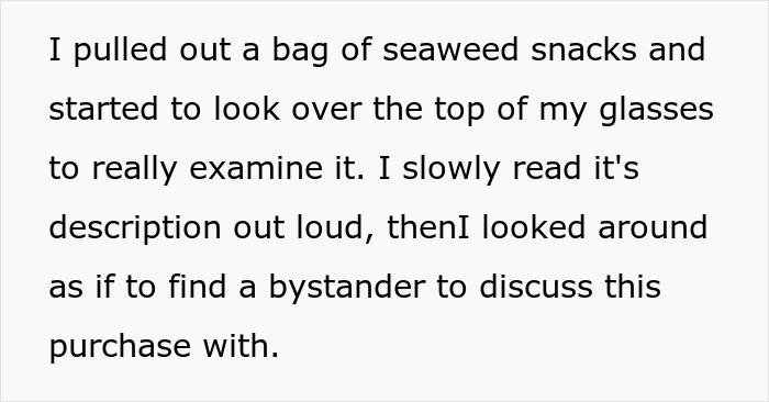 Image of text describing someone slowly examining seaweed snacks in a Costco showdown scenario. Image of text describing someone slowly examining seaweed snacks in a Costco showdown scenario.