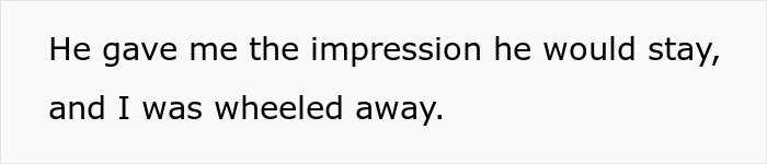 Text reading, “He gave me the impression he would stay, and I was wheeled away,” about husband leaving during surgery. Text reading, “He gave me the impression he would stay, and I was wheeled away,” about husband leaving during surgery.