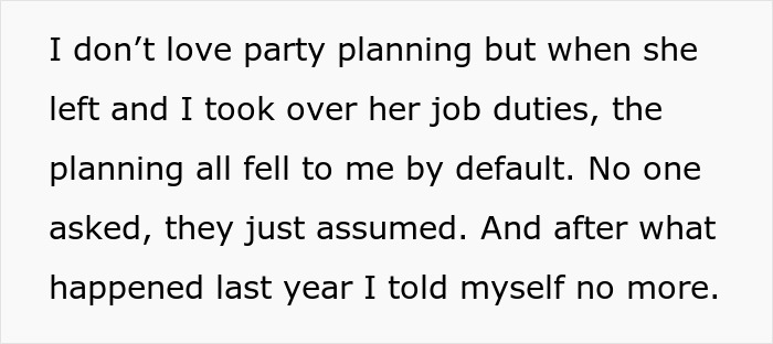 Text: "I don’t love party planning but when she left and I took over her job duties, the planning all fell to me by default. No one asked, they just assumed. And after what happened last year I told myself no more. Text: "I don’t love party planning but when she left and I took over her job duties, the planning all fell to me by default. No one asked, they just assumed. And after what happened last year I told myself no more.