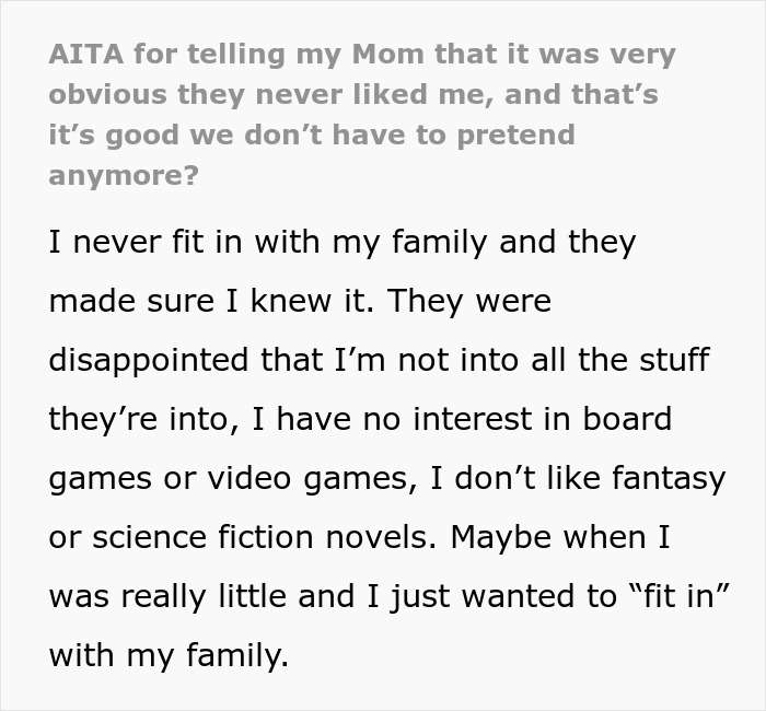 Text reads: "AITA for telling my mom they never liked me?" Discusses family disconnect and interests mismatch. Text reads: "AITA for telling my mom they never liked me?" Discusses family disconnect and interests mismatch.