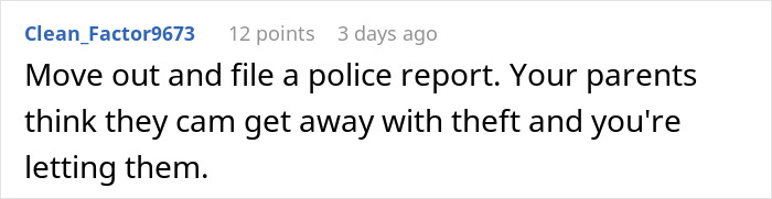 Reddit comment advising moving out and filing a police report regarding parents claiming daughter's money. Reddit comment advising moving out and filing a police report regarding parents claiming daughter's money.