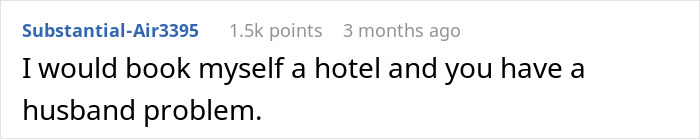 Reddit comment about in-law drama: "I would book myself a hotel and you have a husband problem. Reddit comment about in-law drama: "I would book myself a hotel and you have a husband problem.