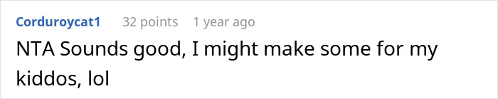Reddit comment from Corduroycat1 saying "NTA Sounds good, I might make some for my kiddos, lol. Reddit comment from Corduroycat1 saying "NTA Sounds good, I might make some for my kiddos, lol.