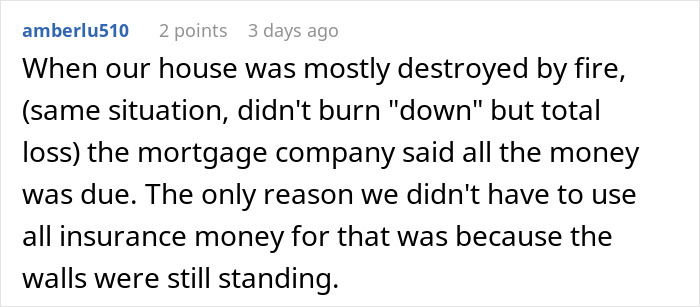User recounts a story about a mortgage company's decision after a house fire. User recounts a story about a mortgage company's decision after a house fire.
