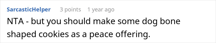 Comment suggesting making dog bone-shaped cookies as a peace offering. Comment suggesting making dog bone-shaped cookies as a peace offering.