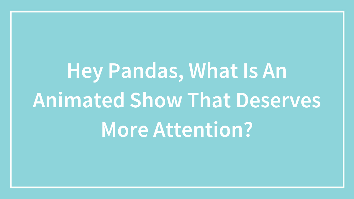 Hey Pandas, What Is An Animated Show That Deserves More Attention? (Closed)
