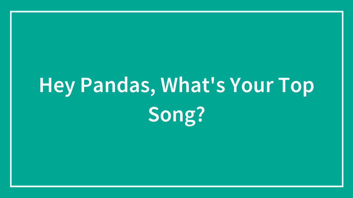Hey Pandas, What’s Your Top Song? (Closed)