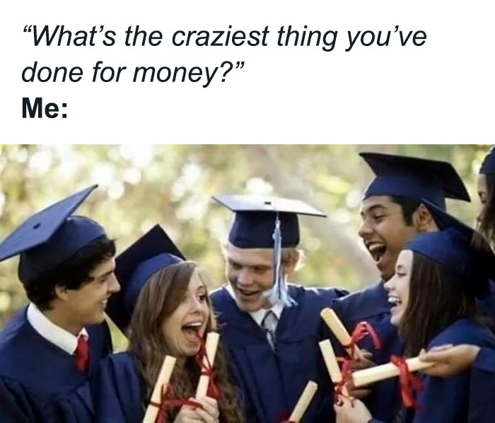 Graduates in caps and gowns laughing, holding diplomas, with text about the craziest things done for money. Science memes humor.
