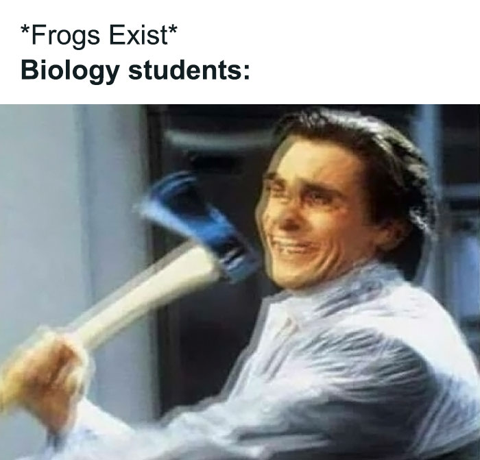 Biology students humor meme with a person enthusiastically holding an axe, captioned "Frogs Exist."
