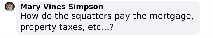 Comment questioning how squatters handle mortgage and property taxes. Comment questioning how squatters handle mortgage and property taxes.
