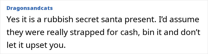 Text comment critiquing a Secret-Santa gift as rubbish and suggesting it's not worth keeping. Text comment critiquing a Secret-Santa gift as rubbish and suggesting it's not worth keeping.