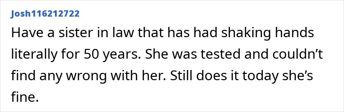 Comment discussing shaking hands experienced for 50 years, mentioning no identified health issues. Comment discussing shaking hands experienced for 50 years, mentioning no identified health issues.