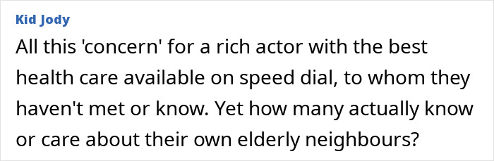 Comment by Kid Jody discussing concern for a wealthy actor's health versus care for local elderly neighbors. Comment by Kid Jody discussing concern for a wealthy actor's health versus care for local elderly neighbors.