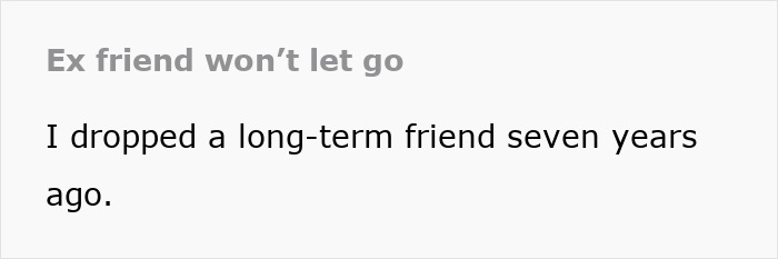 Text about an ex-friend not letting go after seven years. Text about an ex-friend not letting go after seven years.