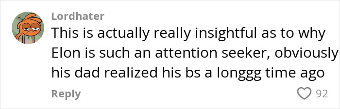 Comment about Elon Musk as an attention seeker, referencing his dad's views, with 92 likes. Comment about Elon Musk as an attention seeker, referencing his dad's views, with 92 likes.