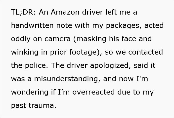 Note from Amazon delivery driver led to police call due to odd behavior on camera; driver apologized for misunderstanding. Note from Amazon delivery driver led to police call due to odd behavior on camera; driver apologized for misunderstanding.