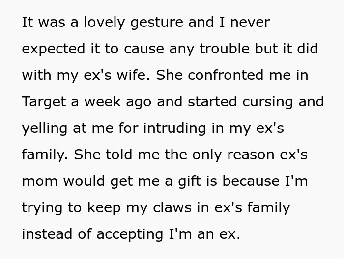 Text recounts a confrontation over a birthday gift from an ex-MIL, causing tension with the ex's new wife. Text recounts a confrontation over a birthday gift from an ex-MIL, causing tension with the ex's new wife.