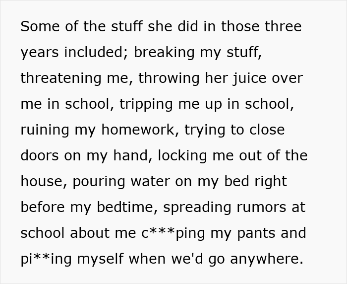 Text detailing bullying incidents a teen experienced from a step-sibling over three years. Text detailing bullying incidents a teen experienced from a step-sibling over three years.