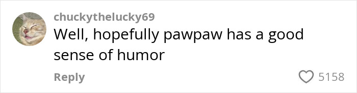 Comment from chuckytheluccky69 about pawpaw's sense of humor, with 5158 likes. Comment from chuckytheluccky69 about pawpaw's sense of humor, with 5158 likes.