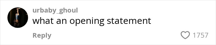 Comment with username 'urbaby_ghoul' saying, "what an opening statement," and having 1757 likes. Comment with username 'urbaby_ghoul' saying, "what an opening statement," and having 1757 likes.